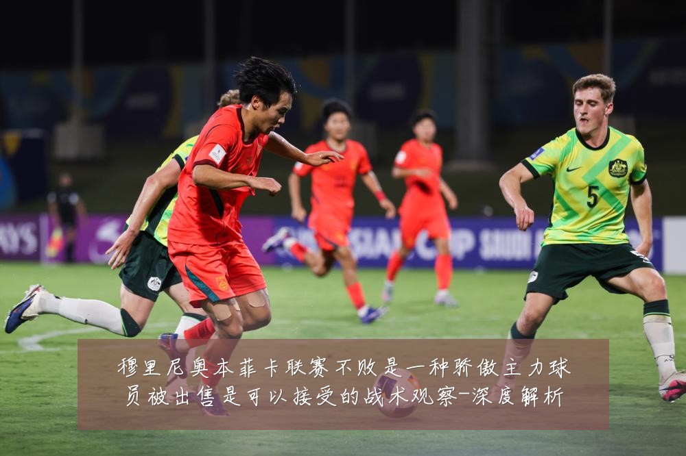 穆里尼奥本菲卡联赛不败是一种骄傲主力球员被出售是可以接受的战术观察-深度解析